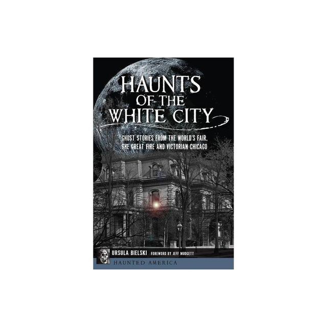 Haunts of the White City - by Ursula Bielski (Paperback)