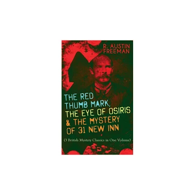 The Red Thumb Mark, the Eye of Osiris & the Mystery of 31 New Inn - by R Austin Freeman (Paperback)