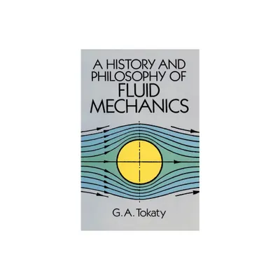 A History and Philosophy of Fluid Mechanics - (Dover Civil and Mechanical Engineering) by G A Tokaty (Paperback)