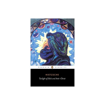 The Twilight of the Idols and the Anti-Christ - (Penguin Classics) by Friedrich Nietzsche (Paperback)