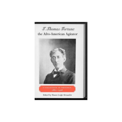 T. Thomas Fortune, the Afro-American Agitator - (New Perspectives on the History of the South) by Shawn Leigh Alexander (Paperback)