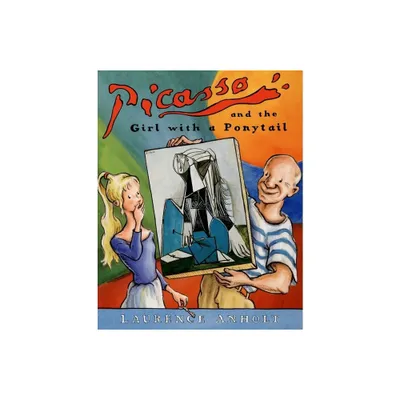 Picasso and the Girl with a Ponytail - (Anholts Artists Books for Children) by Laurence Anholt (Paperback)