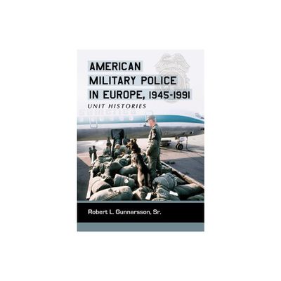 American Military Police in Europe, 1945-1991 - by Robert L Gunnarsson (Paperback)