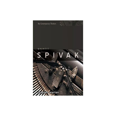 Gayatri Spivak - (Key Contemporary Thinkers) by Stephen Morton (Paperback)