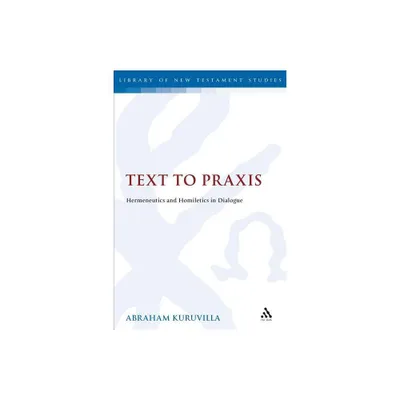 Text to PRAXIS - (Library of New Testament Studies) by Abraham Kuruvilla (Paperback)