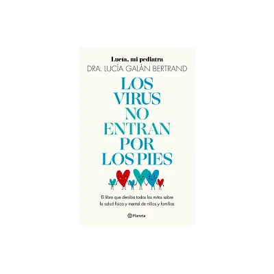 Los Virus No Entran Por Los Pies: La Obra Que Derriba Todos Los Mitos Que Hemos Escuchado Durante Dcadas Sobre La Salud Fsica Y Mental de Nios Y