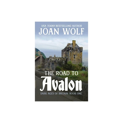 The Road to Avalon - by Joan Wolf (Paperback)