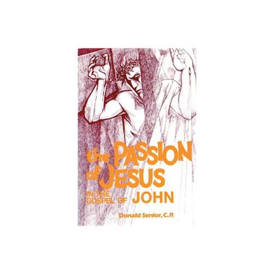 The Passion of Jesus in the Gospel of John - by Donald P Senior (Paperback)