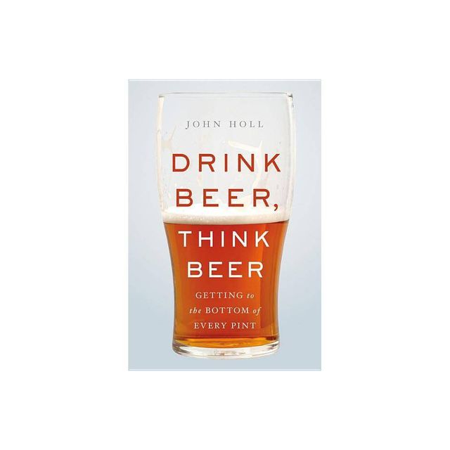 Drink Beer, Think Beer - by John Holl (Hardcover)