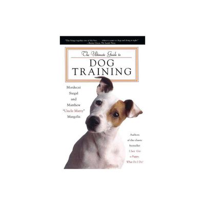 The Ultimate Guide to Dog Training - by Mordecai Siegal & Matthew Margolis (Paperback)