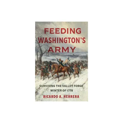 Feeding Washingtons Army - by Ricardo A Herrera (Hardcover)