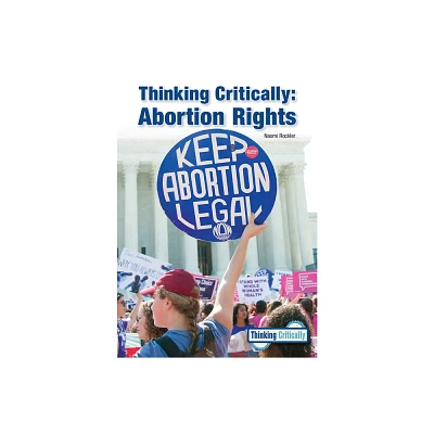 Thinking Critically: Abortion Rights - by Naomi Rockler (Hardcover)