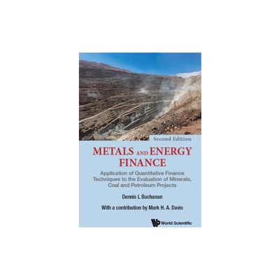 Metals and Energy Finance: Application of Quantitative Finance Techniques to the Evaluation of Minerals, Coal and Petroleum Projects (Second Edition)