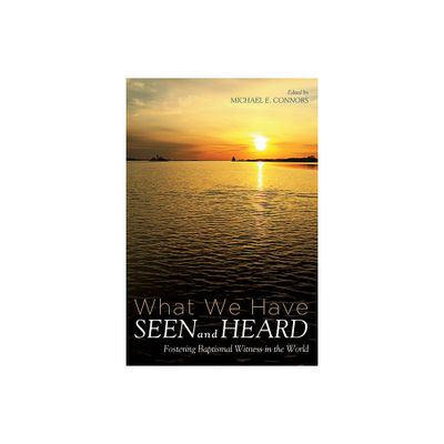 What We Have Seen and Heard - by Michael E Connors (Paperback)