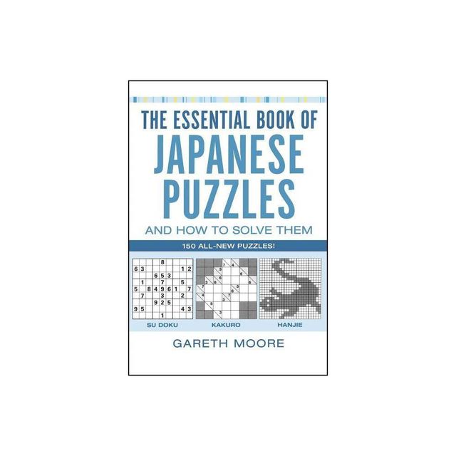 The Essential Book of Japanese Puzzles and How to Solve Them - by Gareth Moore (Paperback)