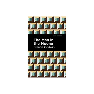 The Man in the Moone - (Mint Editions (Scientific and Speculative Fiction)) by Francis Godwin (Paperback)