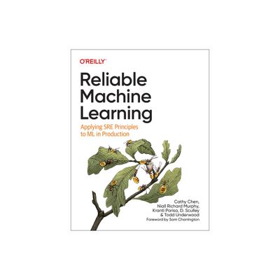 Reliable Machine Learning - by Cathy Chen & Niall Richard Murphy & Kranti Parisa & D Sculley & Todd Underwood (Paperback)