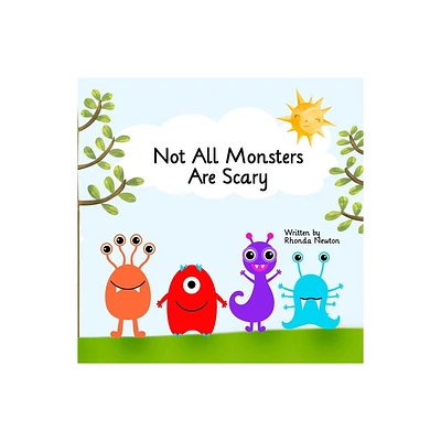 Not All Monsters Are Scary - by Rhonda Newton (Paperback)