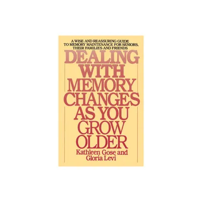 Dealing with Memory Changes as You Grow Older - by Kathleen Gose & Gloria Levi (Paperback)