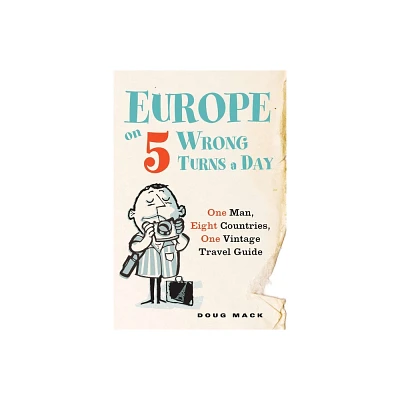 Europe on 5 Wrong Turns a Day - by Douglas S Mack (Paperback)