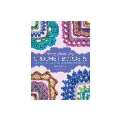 Every Which Way Crochet Borders - by Edie Eckman (Hardcover)