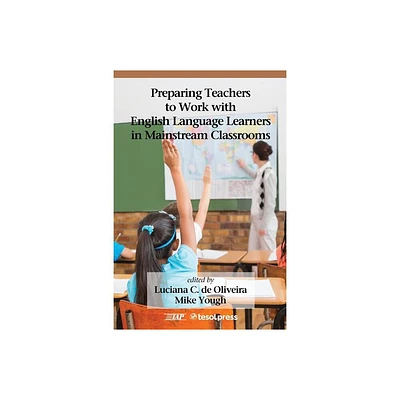 Preparing Teachers to Work with English Language Learners in Mainstream Classrooms - by Luciana C Oliveira & Mike Yough (Paperback)