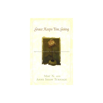 Grace Keeps You Going - (Spiritual Wisdom from Cancer Survivors) by Mac N Turnage & Anne Shaw Turnage (Paperback)