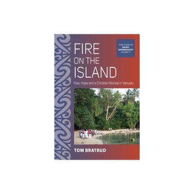 Fire on the Island - (Asao Studies in Pacific Anthropology) by Tom Bratrud (Hardcover)