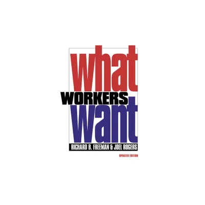 What Workers Want - by Richard B Freeman & Joel Rogers (Paperback)