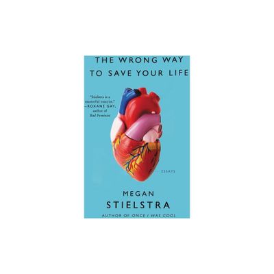 The Wrong Way to Save Your Life - by Megan Stielstra (Paperback)