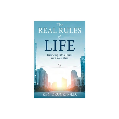 The Real Rules of Life - by Ken Druck (Paperback)