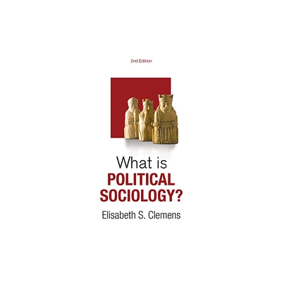 What Is Political Sociology? - (What Is Sociology?) 2nd Edition by Elisabeth S Clemens (Paperback)