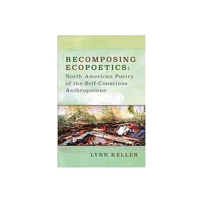 Recomposing Ecopoetics - (Under the Sign of Nature) by Lynn Keller (Paperback)