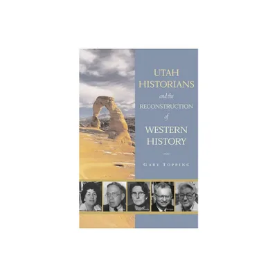 Utah Historians and the Reconstruction of Western History - by Gary Topping (Hardcover)