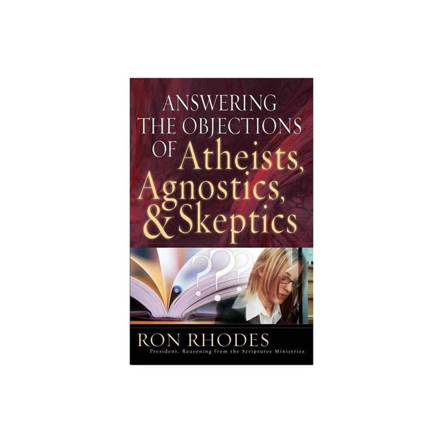 Answering the Objections of Atheists, Agnostics, & Skeptics - by Ron Rhodes (Paperback)