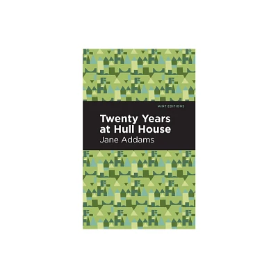 Twenty Years at Hull-House - (Mint Editions (in Their Own Words: Biographical and Autobiographical Narratives)) by Jane Addams (Paperback)