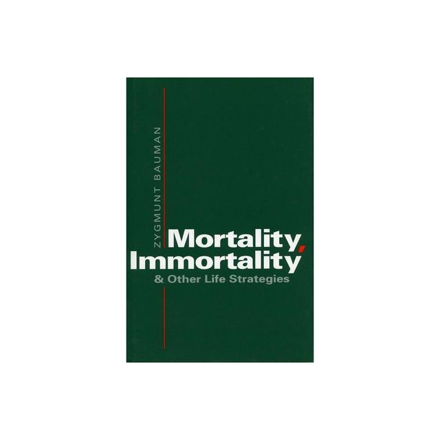 Mortality, Immortality, and Other Life Strategies - by Zygmunt Bauman (Paperback)