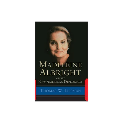 Madeleine Albright and the New American Diplomacy - by Thomas Lippman (Paperback)