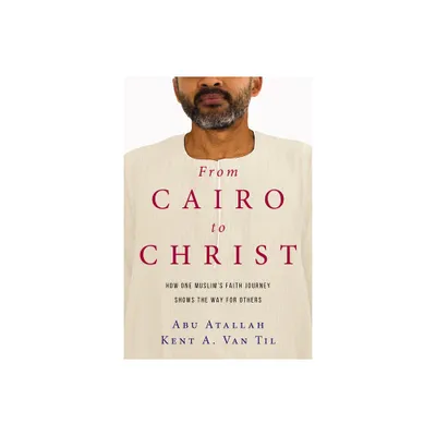 From Cairo to Christ - by Abu Atallah & Kent A Van Til (Paperback)