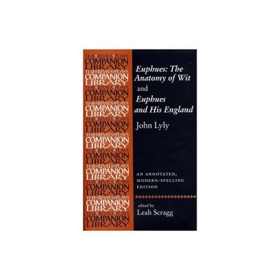 Euphues: The Anatomy of Wit and Euphues and His England John Lyly - (Revels Plays Companion Library) Annotated by Leah Scragg (Paperback)