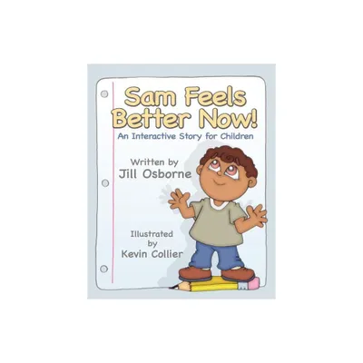 Sam Feels Better Now! an Interactive Story for Children - by Jill Osborne (Paperback)