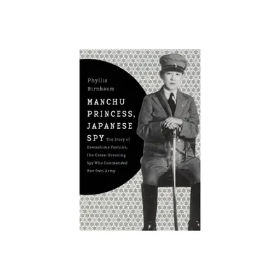 Manchu Princess, Japanese Spy - (Asia Perspectives: History, Society, and Culture) by Phyllis Birnbaum (Paperback)