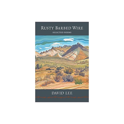 Rusty Barbed Wire: Selected Poems - by David Lee (Hardcover)