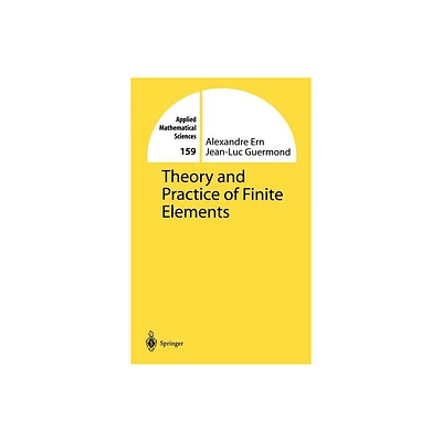 Theory and Practice of Finite Elements - (Applied Mathematical Sciences) by Alexandre Ern & Jean-Luc Guermond (Hardcover)