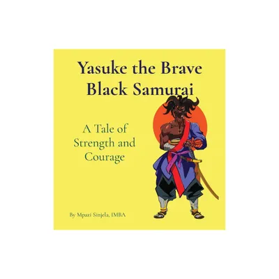 Yasuke the Brave Black Samurai - A Tale of Strength and Courage - by Mpazi M Sinjela Imba (Hardcover)