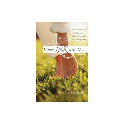 Come Walk with Me - by Carole Mayhall (Paperback)