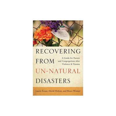 Recovering from Un-Natural Disasters - by Laurie Kraus & David Holyan & Bruce Wismer (Paperback)