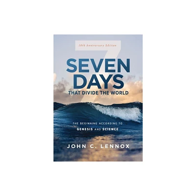 Seven Days That Divide the World, 10th Anniversary Edition - 10th Edition by John C Lennox (Paperback)