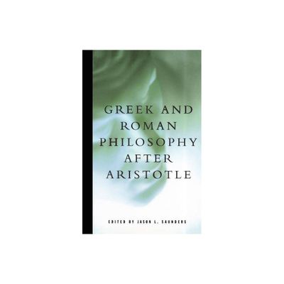 Greek and Roman Philosophy After Aristotle - (Readings in the History of Philosophy) by Jason L Saunders (Paperback)