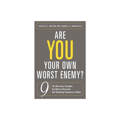 Are You Your Own Worst Enemy? The Nine Inner Strengths You Need to Overcome Self-Defeating Tendencies at Work - (Hardcover)